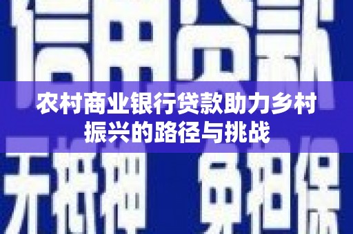 昭阳农村商业银行贷款助力乡村振兴的路径与挑战