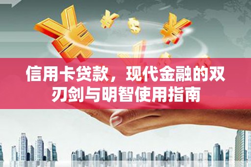 昭阳信用卡贷款，现代金融的双刃剑与明智使用指南
