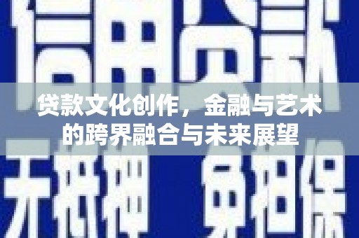 昭阳贷款文化创作，金融与艺术的跨界融合与未来展望
