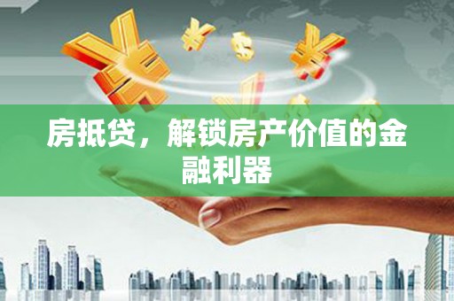 昭阳房抵贷，解锁房产价值的金融利器