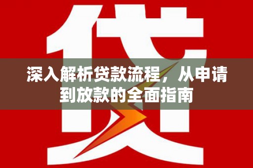 昭阳深入解析贷款流程，从申请到放款的全面指南
