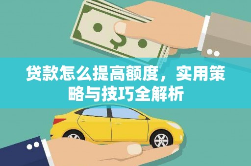 昭阳贷款怎么提高额度，实用策略与技巧全解析