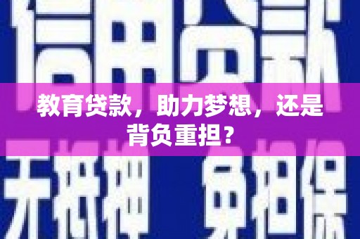 昭阳教育贷款，助力梦想，还是背负重担？