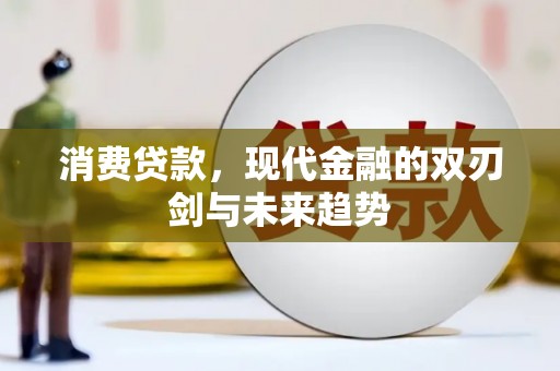 昭阳消费贷款，现代金融的双刃剑与未来趋势