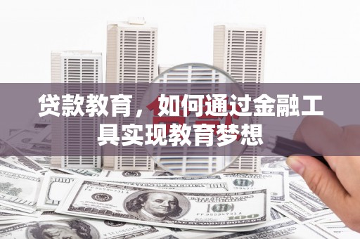 昭阳贷款教育，如何通过金融工具实现教育梦想