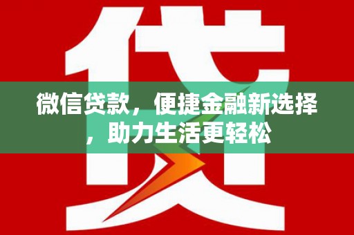 昭阳微信贷款，便捷金融新选择，助力生活更轻松