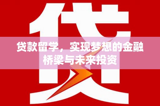 昭阳贷款留学，实现梦想的金融桥梁与未来投资