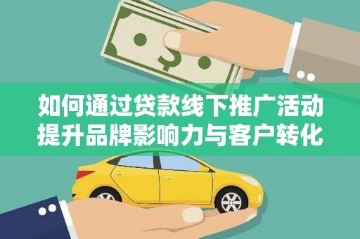 昭阳如何通过贷款线下推广活动提升品牌影响力与客户转化率