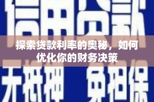 昭阳探索贷款利率的奥秘，如何优化你的财务决策