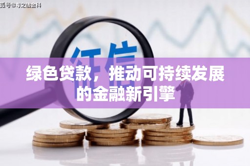 昭阳绿色贷款，推动可持续发展的金融新引擎