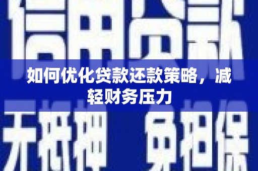 昭阳如何优化贷款还款策略，减轻财务压力