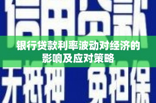 昭阳银行贷款利率波动对经济的影响及应对策略