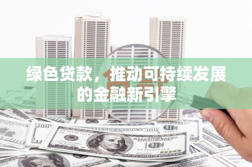 昭阳绿色贷款，推动可持续发展的金融新引擎