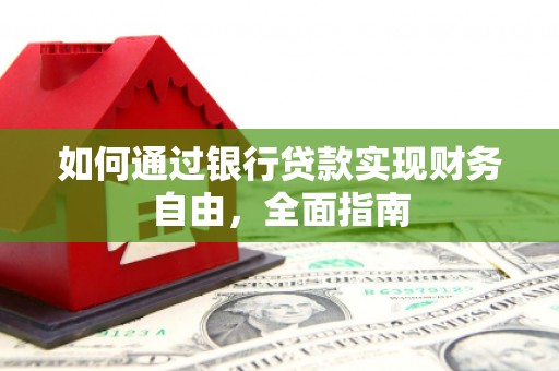 昭阳如何通过银行贷款实现财务自由，全面指南
